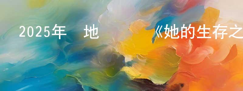 陳良志發布2025年內地電視劇《她的生存之道》第24集[國語字幕]迅雷下載_深夜電影